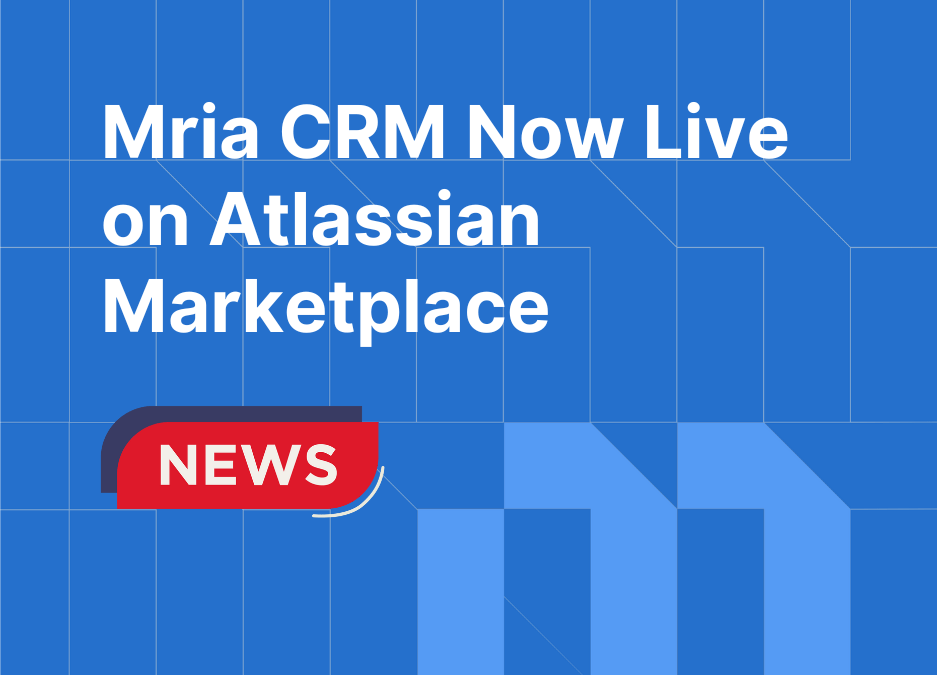 News: Mria CRM Now Live on Atlassian Marketplace: The First Native CRM for Jira Teams