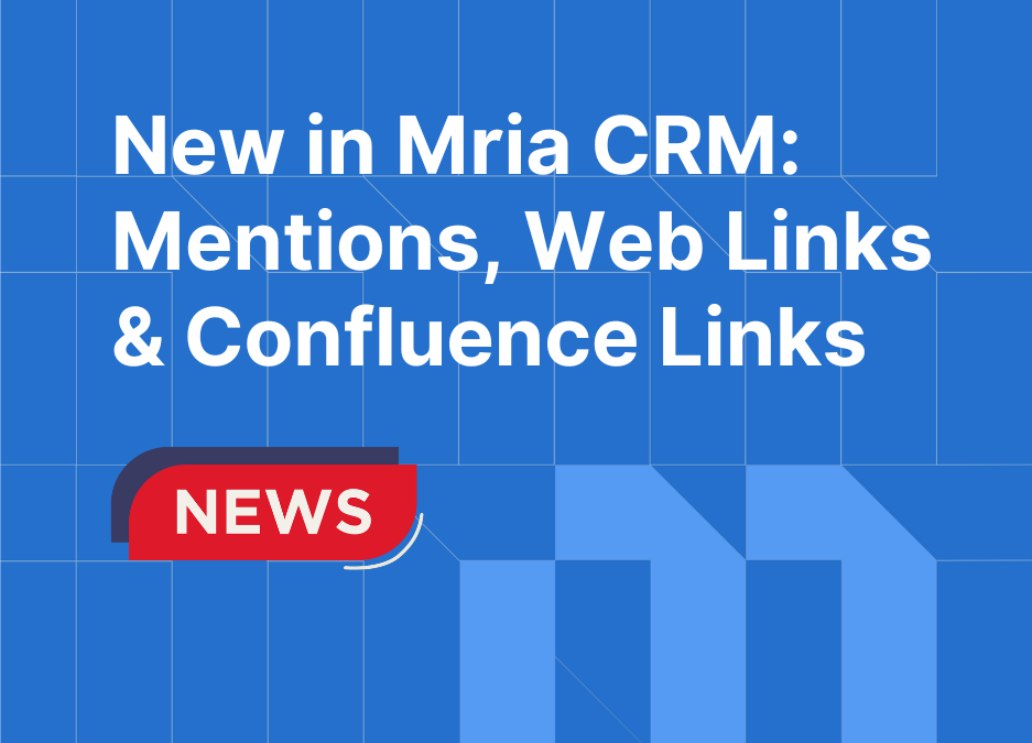 New in Mria CRM: Confluence Integration, Mentions and Web Links