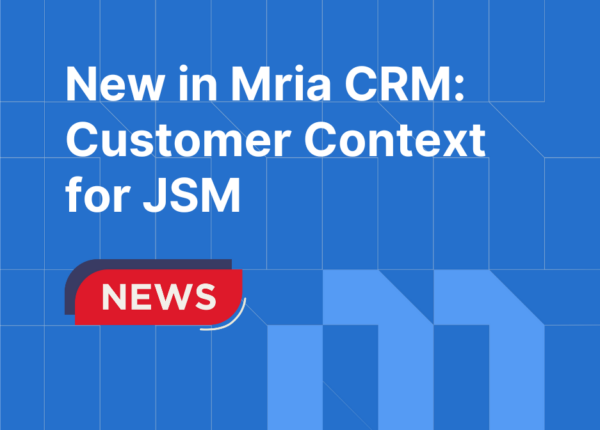 New in Mria CRM: Customer Context for Jira Service Management