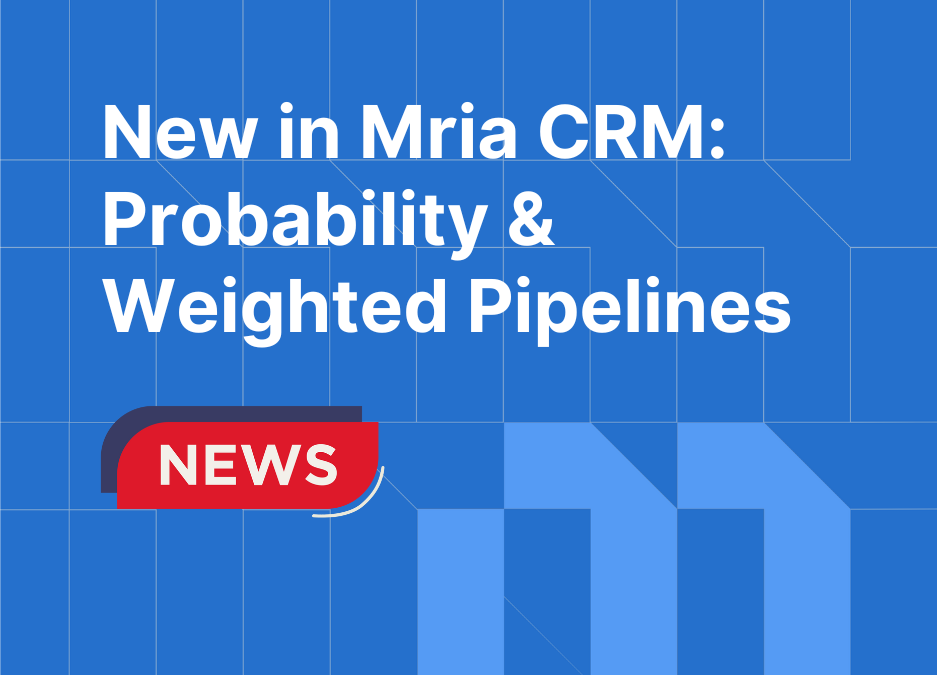 New in Mria CRM: Probability-Driven Pipelines, Weighted Deal Amounts, and Multi-Pipeline Management