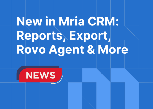 New in Mria CRM: Reports, CSV Export, Jira Integration, Rovo AI Assistant, and Improved Workflows