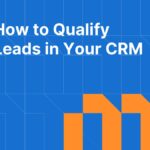 How to Qualify Leads in Your CRM: Scoring Models, Fields, and Setup