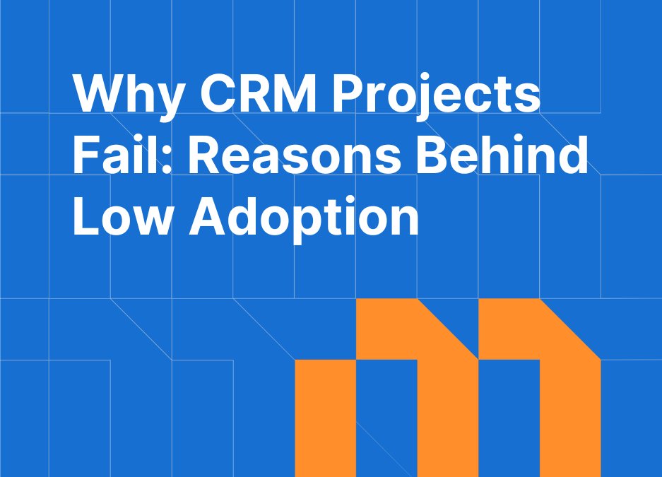 Why CRM Projects Fail: Real Reasons Behind Low User Adoption