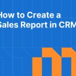 How to Create a Sales Report in CRM: Metrics, Dashboards, and Templates