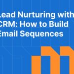 Lead Nurturing with CRM: How to Build Email Sequences That Convert
