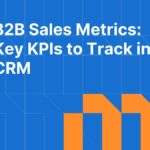 B2B Sales Metrics: The KPIs Every Sales Team Should Track in CRM