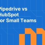 Pipedrive vs HubSpot: Which CRM Is Better for a Small Sales Team?