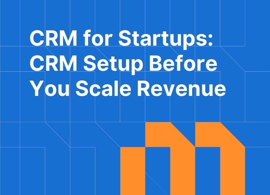 CRM for Startups: What to Set Up Before You Start Scaling Revenue
