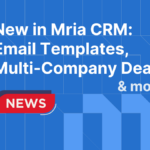 New in Mria CRM: Bulk Updates, Email Templates, and Multi-Company Deals
