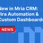 New in Mria CRM: Jira Automation and Custom Dashboards