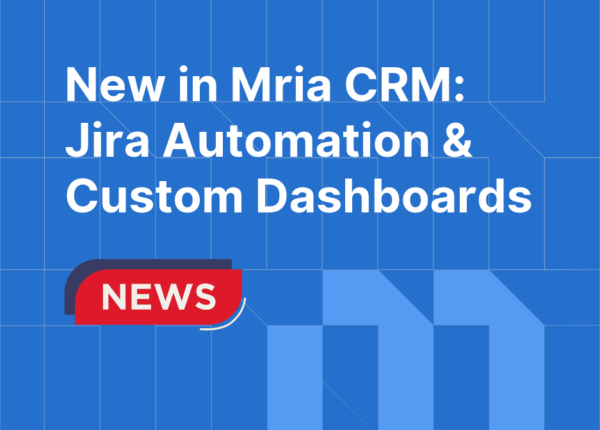 New in Mria CRM: Jira Automation and Custom Dashboards