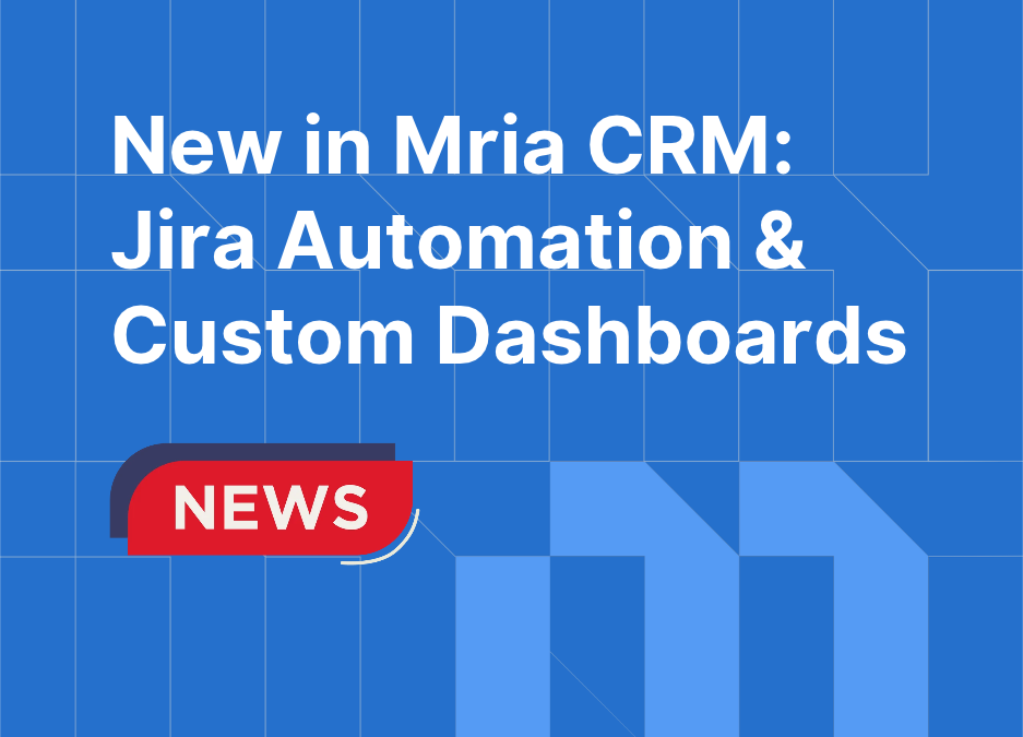 New in Mria CRM: Jira Automation and Custom Dashboards