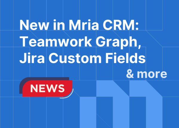 New in Mria CRM: Teamwork Graph Support, Jira Custom Fields, Deal Import, and Email Improvements