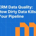 CRM Data Quality: How Dirty Data Kills Your Pipeline and How to Fix It