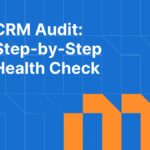 How to Audit Your CRM: A Step-by-Step Health Check for Sales Leaders