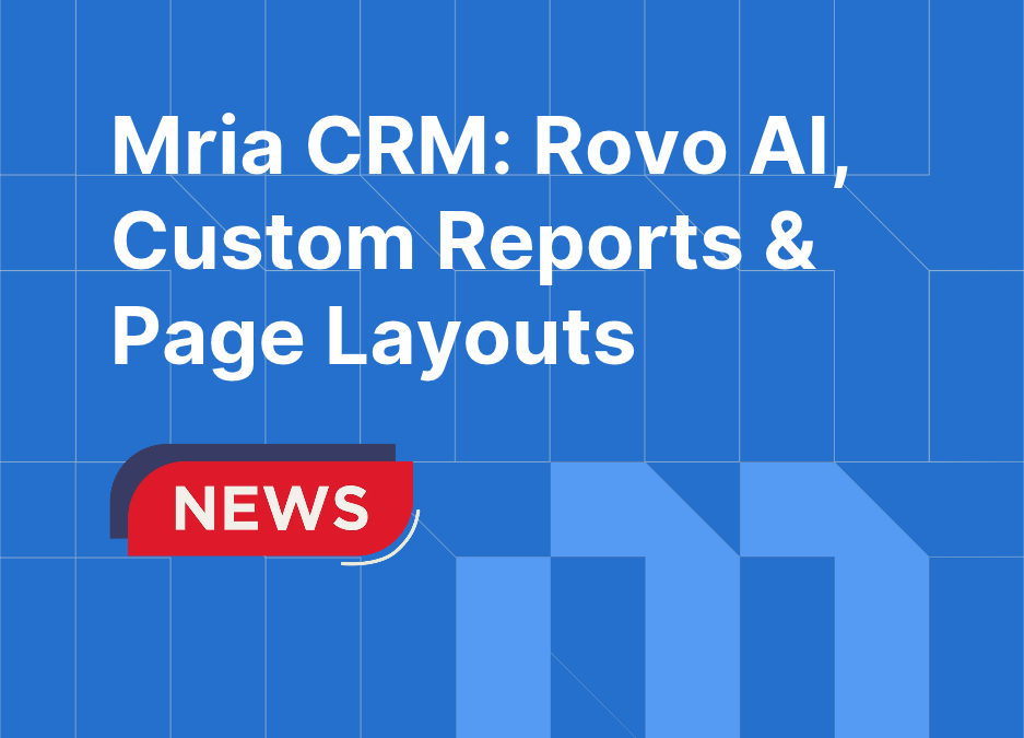 Mria CRM: Rovo AI, Custom Reports & Page Layouts